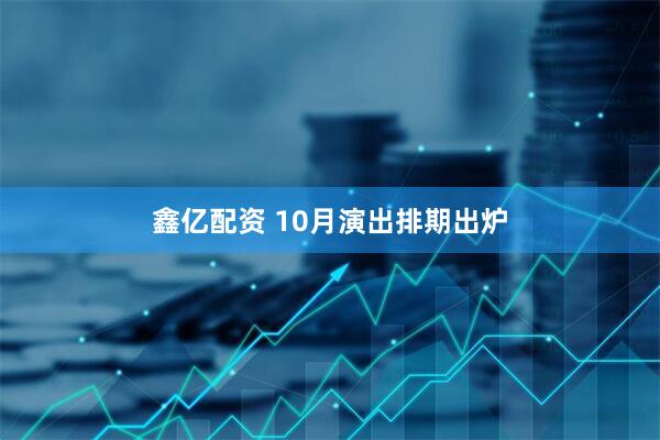 鑫亿配资 10月演出排期出炉